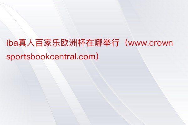 iba真人百家乐欧洲杯在哪举行（www.crownsportsbookcentral.com）