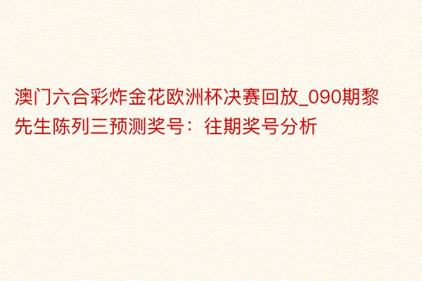 澳门六合彩炸金花欧洲杯决赛回放_090期黎先生陈列三预测奖号：往期奖号分析