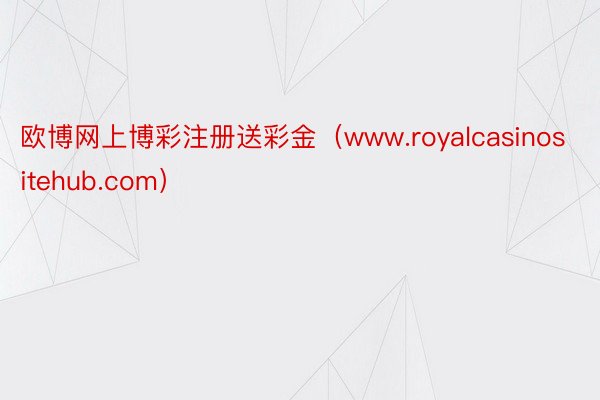 欧博网上博彩注册送彩金（www.royalcasinositehub.com）