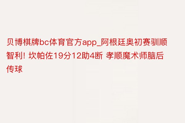 贝博棋牌bc体育官方app_阿根廷奥初赛驯顺智利! 坎帕佐19分12助4断 孝顺魔术师脑后传球
