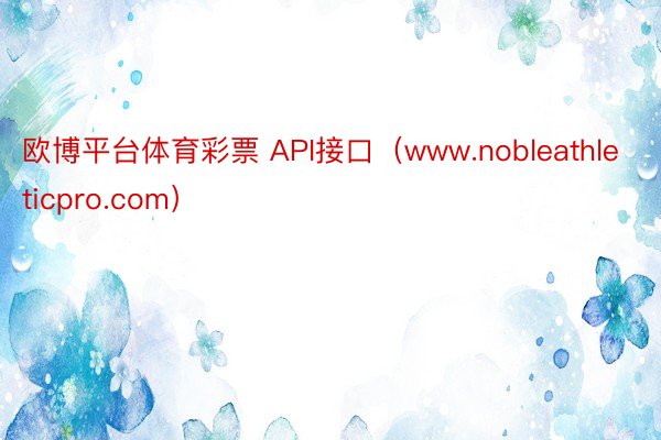 欧博平台体育彩票 API接口（www.nobleathleticpro.com）